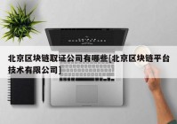 北京区块链取证公司有哪些[北京区块链平台技术有限公司]