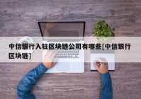 中信银行入驻区块链公司有哪些[中信银行 区块链]